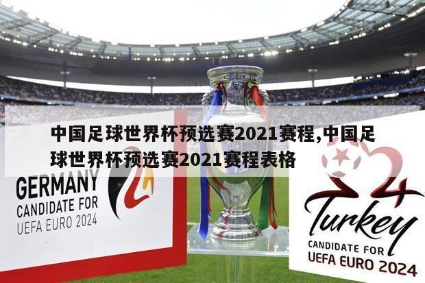 中国足球世界杯预选赛2021赛程,中国足球世界杯预选赛2021赛程表格